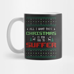 All I Want This Christmas Is For You To Suffer Mug